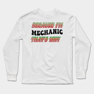 BECAUSE I'M MECHANIC : THATS WHY Long Sleeve T-Shirt